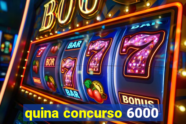 quina concurso 6000